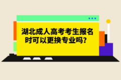 湖北成人高考考生報名時可以更換專業(yè)嗎？