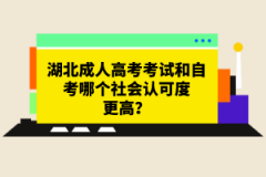 湖北成人高考考試和自考哪個社會認可度更高？
