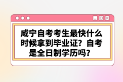 咸寧自考考生最快什么時候拿到畢業(yè)證？自考是全日制學歷嗎？