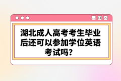 湖北成人高考考生畢業(yè)后還可以參加學位英語考試嗎？