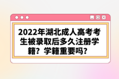 2022年湖北成人高考考生被錄取后多久注冊學籍？學籍重要嗎？