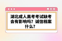 湖北成人高考考試缺考會有影響嗎？誠信檔案什么？