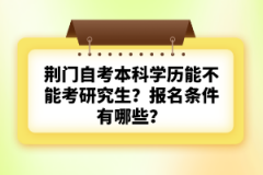 荊門自考本科學(xué)歷能不能考研究生？報(bào)名條件有哪些？