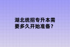 湖北統(tǒng)招專升本需要多久開始準備？