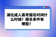 湖北成人高考報名時間什么時候？報名條件有哪些？