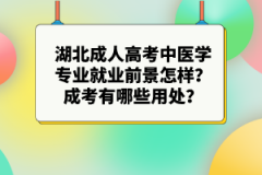 湖北成人高考中醫(yī)學(xué)專業(yè)就業(yè)前景怎樣？成考有哪些用處？