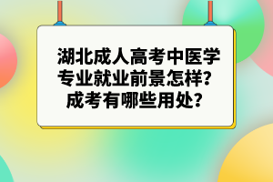 湖北成人高考中醫(yī)學(xué)專業(yè)就業(yè)前景怎樣？成考有哪些用處？