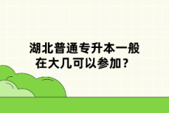 湖北普通專(zhuān)升本一般在大幾可以參加？