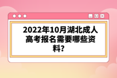 2022年10月湖北成人高考報(bào)名需要哪些資料？