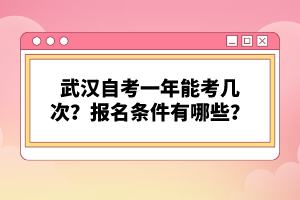 武漢自考一年能考幾次？報(bào)名條件有哪些？