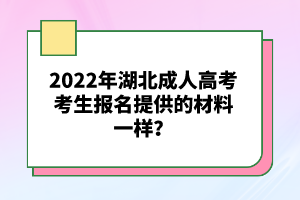 2022年湖北成人高考考生報(bào)名提供的材料一樣？
