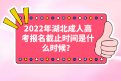 2022年湖北成人高考報名截止時間是什么時候？