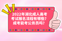 2022年湖北成人高考考試報(bào)名流程有哪些？成考能考公務(wù)員嗎？