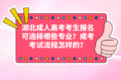 湖北成人高考考生報(bào)名可選擇哪些專業(yè)？成考考試流程怎樣的？