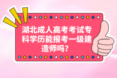 湖北成人高考考試?？茖W(xué)歷能報(bào)考一級(jí)建造師嗎？