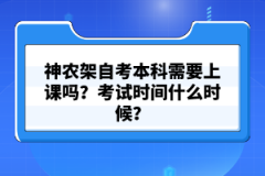 神農(nóng)架自考本科需要上課嗎？考試時(shí)間什么時(shí)候？