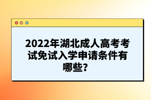2022年湖北成人高考考試免試入學(xué)申請條件有哪些？