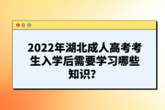2022年湖北成人高考考生入學(xué)后需要學(xué)習(xí)哪些知識(shí)？