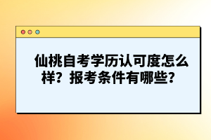 仙桃自考學(xué)歷認(rèn)可度怎么樣？報(bào)考條件有哪些？