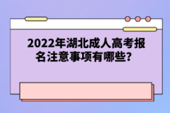 2022年湖北成人高考報(bào)名注意事項(xiàng)有哪些？
