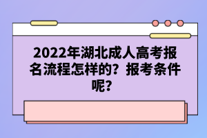 2022年湖北成人高考報(bào)名流程怎樣的？報(bào)考條件呢？