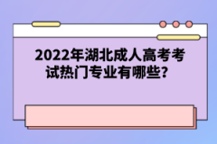 2022年湖北成人高考考試熱門專業(yè)有哪些？