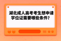 湖北成人高考考生想申請(qǐng)學(xué)位證需要哪些條件？