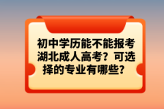 初中學(xué)歷能不能報考湖北成人高考？可選擇的專業(yè)有哪些？