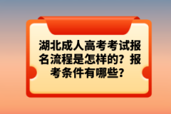 湖北成人高考考試報名流程是怎樣的？報考條件有哪些？