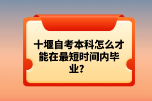 十堰自考本科怎么才能在最短時(shí)間內(nèi)畢業(yè)？