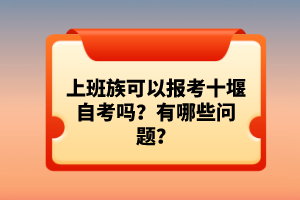 上班族可以報考十堰自考嗎？有哪些問題？