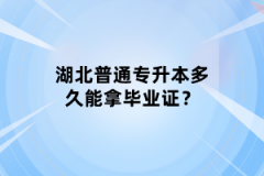 湖北普通專升本多久能拿畢業(yè)證？