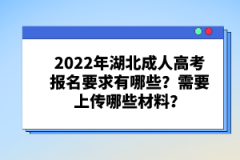 2022年湖北成人高考報名要求有哪些？需要上傳哪些材料？