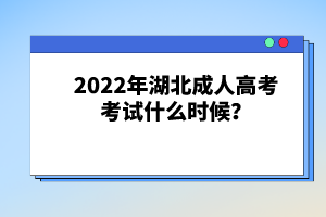 2022年湖北成人高考考試什么時候？