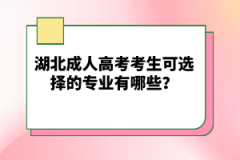 湖北成人高考考生可選擇的專業(yè)有哪些？