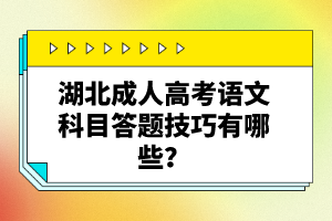 湖北成人高考語文科目答題技巧有哪些？