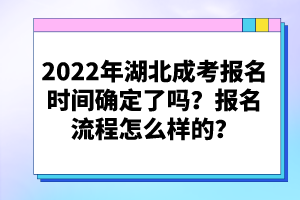 2022年湖北成考報名時間確定了嗎？報名流程怎么樣的？