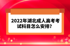 2022年湖北成人高考考試科目怎么安排？