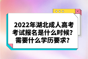 2022年湖北成人高考考試報(bào)名是什么時(shí)候？需要什么學(xué)歷要求？