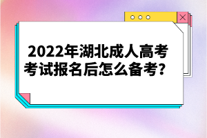2022年湖北成人高考考試報名后怎么備考？