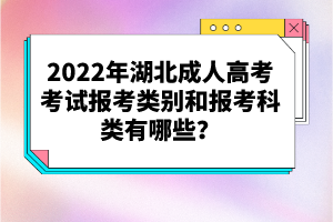 2022年湖北成人高考考試報考類別和報考科類有哪些？