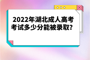 2022年湖北成人高考考試多少分能被錄取？