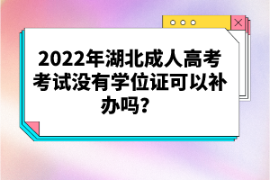 2022年湖北成人高考考試沒有學(xué)位證可以補(bǔ)辦嗎？