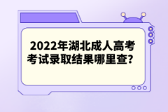 2022年湖北成人高考考試錄取結(jié)果哪里查？