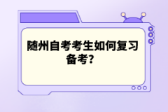 隨州自考考生如何復(fù)習(xí)備考？