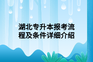 湖北專升本報(bào)考流程及條件詳細(xì)介紹