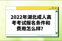 2022年湖北成人高考考試報(bào)名條件和費(fèi)用怎么樣？