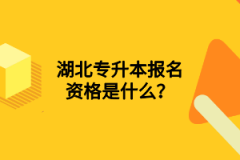 湖北專升本報考要求是什么？
