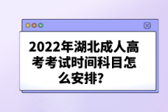 2022年湖北成人高考考試科目時(shí)間怎么安排？