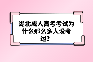 湖北成人高考考試為什么那么多人沒考過？
